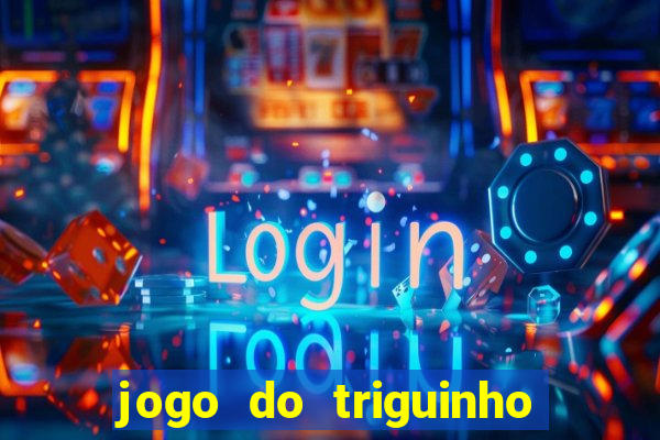 jogo do triguinho de ganhar dinheiro